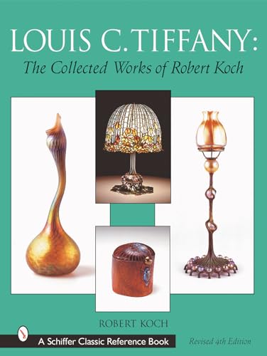 Louis C. Tiffany: The Collected Works of Robert Koch (Schiffer Classic Reference Books)