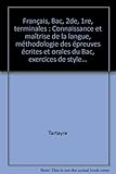  Français, Bac, 2de, 1re, terminales: Connaissance et maîtrise de la langue, méthodologie des épreuves écrites et orales du Bac, exercices de style...