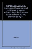 Français, Bac, 2de, 1re, terminales : Connaissance et maîtrise de la langue, méthodologie des épreuves écrites et orales du Bac, exercices de style... 2010132572 Book Cover