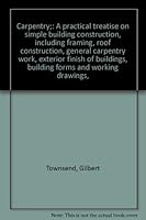 Carpentry;: A practical treatise on simple building construction, including framing, roof construction, general carpentry work, exterior finish of buildings, building forms and working drawings, B00087K384 Book Cover