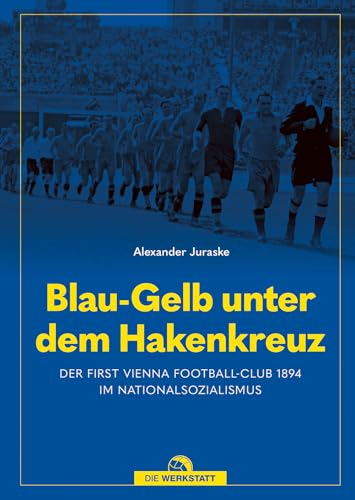 Blau-Gelb unter dem Hakenkreuz: Der First Vienna Football-Club 1894 im Nationalsozialismus