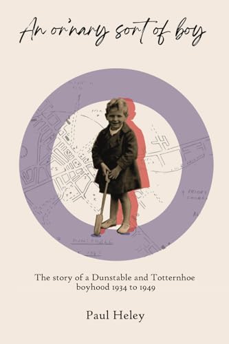 “An or’nary sort of boy” - Part One: The story of a Dunstable and Totternhoe boyhood 1934 to 1949