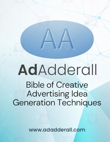 The AdAdderall Bible of Creative Advertising Idea Generation Techniques: 80+ Advertising Concepting Methods and Creative Processes