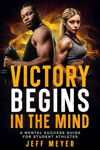VICTORY BEGINS IN THE MIND: A MENTAL SUCCESS GUIDE FOR STUDENT ATHLETES