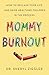 Mommy Burnout: How to Reclaim Your Life and Raise Healthier Children in the Process