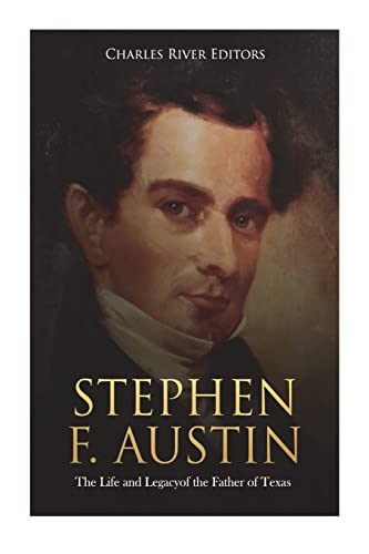 Stephen F. Austin: The Life and Legacy of the Father of Texas