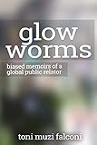 Glow Worms: Biased Memoirs of a Global Public Relator