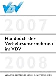 Handbuch der Verkehrsunternehmen im VDV 2007/2008: Hrsg. v. Verband Dtsch. Verkehrsunternehmen (VDV)