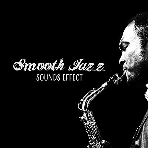 Smooth Jazz Sounds Effect Soft Jazz Mood & Relaxing Lounge