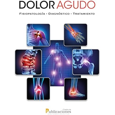 Dolor agudo. Fisiopatolog&iacute;a-Diagn&oacute;stico-Tratamiento
