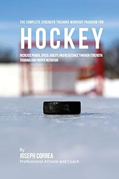 Paperback The Complete Strength Training Workout Program for Hockey: Increase power, speed, agility, and resistance through strength training and proper nutriti Book