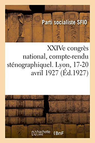 Xxive Congrès National, Compte-Rendu Sténographiquel. Lyon, 17-20 Avril 1927 (French Edition)