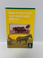 Making Hay While the Sun Shone: Haying in Alberta Before 1955 B0042Z0JKA Book Cover
