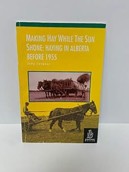Paperback Making Hay While the Sun Shone: Haying in Alberta Before 1955 Book