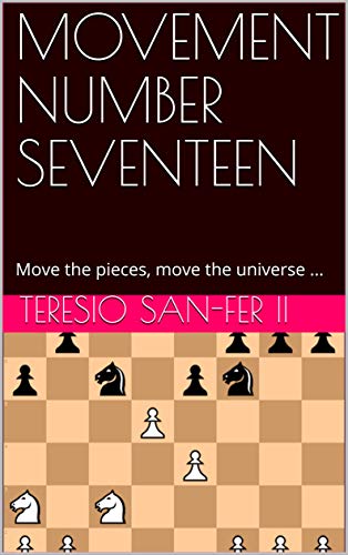 MOVEMENT NUMBER SEVENTEEN: Move the pieces, move the universe ... (English Edition)