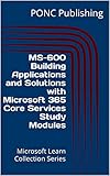 MS-600 Building Applications and Solutions with Microsoft 365 Core Services Study Modules: Microsoft Learn Collection Series (Microsoft 365 Learn Collection) (English Edition)