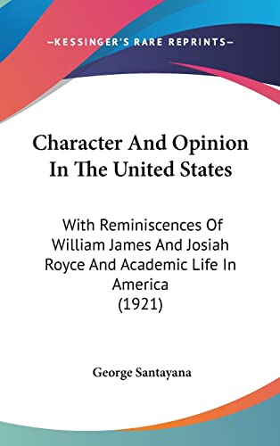 Character And Opinion In The United States: With Reminiscences Of William James And Josiah Royce And Academic Life In America (1921)