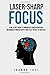 Produktbild Laser-Sharp Focus: A No-Fluff Guide to Improved Concentration, Maximised Productivity and Fast-Track to Success