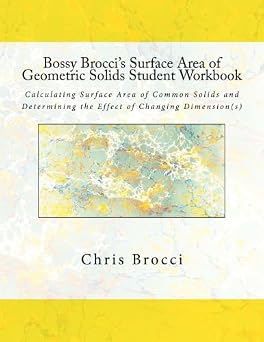 Bossy Brocci's Surface Area of Geometric Solids Student Workbook Calculating Surface Area of Common Solids and Determining the Effect of Changing Dimensions