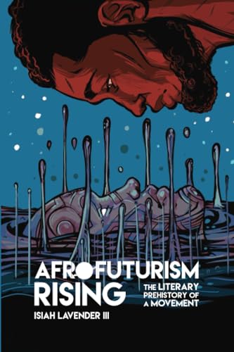 Afrofuturism Rising: The Literary Prehistory of a Movement (New Suns: Race, Gender, and Sexuality in...