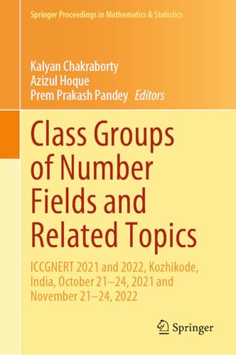 Class Groups of Number Fields and Related Topics: ICCGNERT 2021 and 2022, Kozhikode, India, October 21–24, 2021 and November 21–24, 2022 (Springer Proceedings in Mathematics & Statistics Book 470)