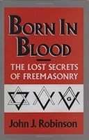 Born in Blood: The Lost Secrets of Freemasonry by Robinson, John J. Reprint Edition (11/15/1989) B00CAYNU24 Book Cover