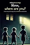 Mom, where are you?: A true story of courage, love, (coincidences) and miracle