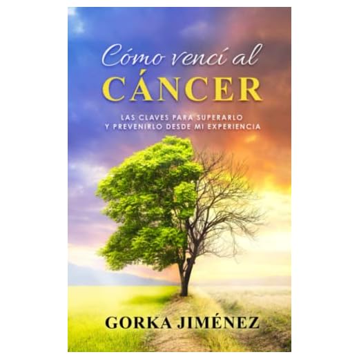 Cómo vencí al cáncer: Las claves para superarlo y prevenirlo desde mi experiencia