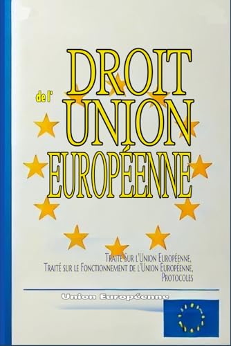 Droit de l'Union Européenne: Traité Sur l'Union Européenne, Traité sur le Fonctionnement de l'Union Européenne, Protocoles (French Edition)