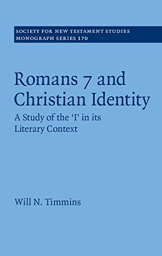 Romans 7 and Christian Identity: A Study of the ‘I' in its Literary Context (Society for New Testament Studies Monograph Series Book 170)