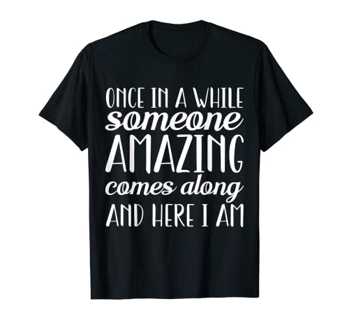 De vez en cuando alguien Amazin viene y aquí estoy Camiseta