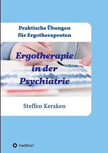 Ergotherapie in der Psychiatrie: Praktische Übungen für Ergotherapeuten Ergotherapie in der Psychiatrie: Praktische Übungen für Ergotherapeuten