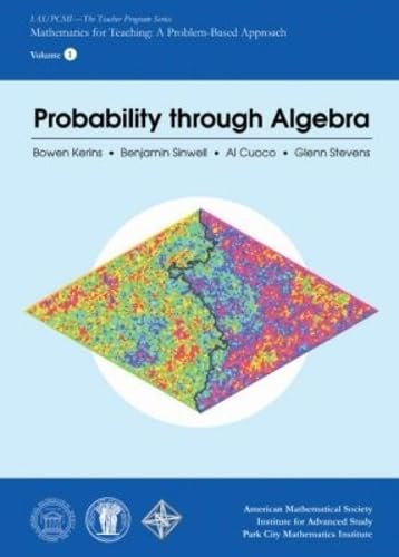 Probability Through Algebra (IAS/PCMI) - The Teacher Program Series) (ASs/PCMI-The Teacher Program: Mathematics for Teching: A Problem-Based Approach, 1)