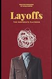 Layoffs: The Corporate Playbook: A Strategic Guide to Workforce Reductions for HR and Business Leaders