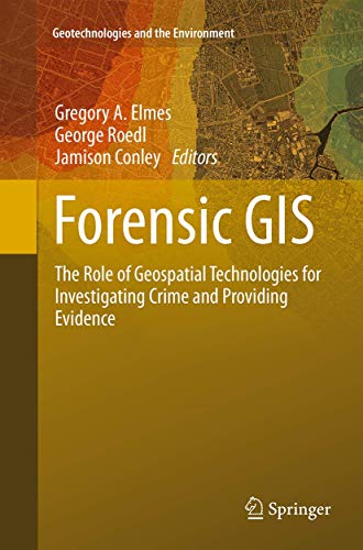 Forensic GIS: The Role of Geospatial Technologies for Investigating Crime and Providing Evidence (Geotechnologies...