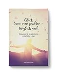 Glück kann man pachten - Unglück auch: Wegweiser für ein glückliches und erfülltes Leben