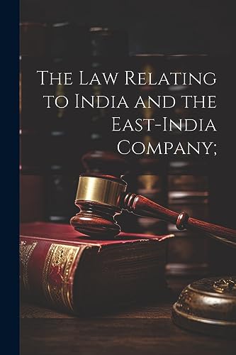 The Law Relating to India and the East-India Company;