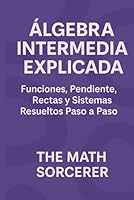 Álgebra Intermedia Explicada: Funciones, Pendiente, Rectas y Sistemas Resueltos Paso a Paso (Spanish Edition) B0F67CRFQ5 Book Cover
