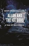  Allan and the Ice Gods: H. Rider Haggard (Adventure, Fantasy, Literature) [Annotated] (English Edition)