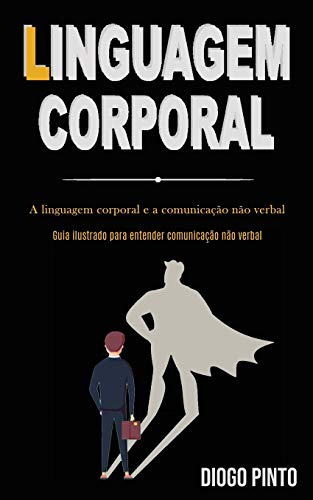 Linguagem Corporal: A linguagem corporal e a comunicação não verbal (Guia ilustrado para entender comunicação não verbal) (Portuguese Edition)