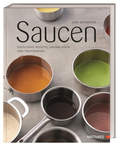 Saucen: Exzellente Rezepte, Grundlagen und Profiwissen. Über 80 Rezepte und Profi-Know-How von „Saucengott“ Jens Rittmeyer