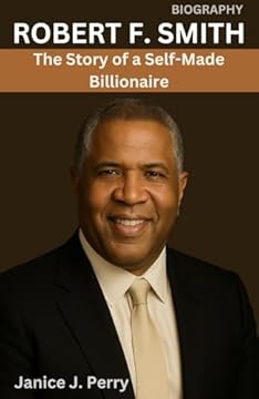 Robert F. Smith Biography : The Story of a Self-Made Billionaire (English Edition)