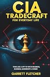 CIA Tradecraft For Everyday Life: Think Like a Spy to Win in Business, Leadership & Career: 1 (Applied Intelligence Series)