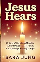 Jesus Hears: 25 Days of Christmas Miracles and Advent Devotional for Family Breakthrough, Healing & Hope. B0G2YQ4YT6 Book Cover