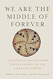  We Are the Middle of Forever: Indigenous Voices from Turtle Island on the Changing Earth (English Edition)