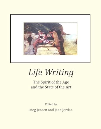 Life Writing: The Spirit of the Age and the State of the Art Life Writing: The Spirit of the Age and the State of the Art book cover