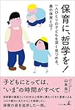 保育に、哲学を！ 一人ひとりの子どもを深く見つめる、真の保育とは？
