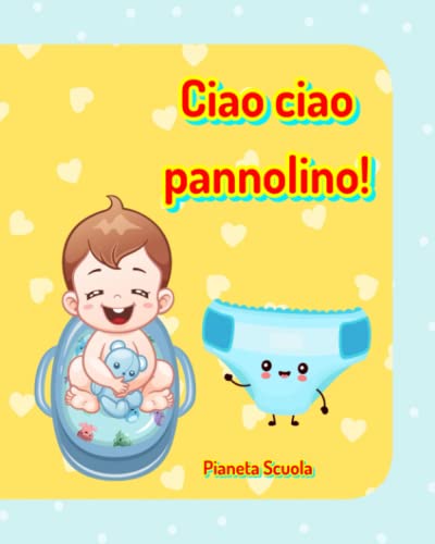 Ciao ciao pannolino!: Ediz. illustrata a colori (2-3 anni) - Libro interattivo per introdurre il vasino - Libro pannolino per bambini - Libro vasino per bambini (Italian Edition)