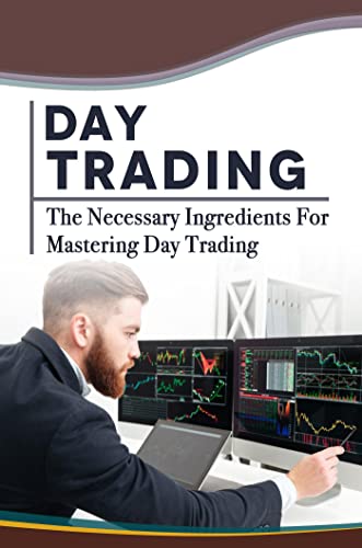 Day Trading: The Necessary Ingredients For Mastering Day Trading (English
