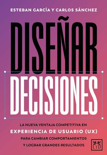 Diseñar decisiones: La nueva ventaja competitiva en experiencia de usuario (UX) para cambiar comportamientos y lograr grandes resultados (Acción Empresarial)